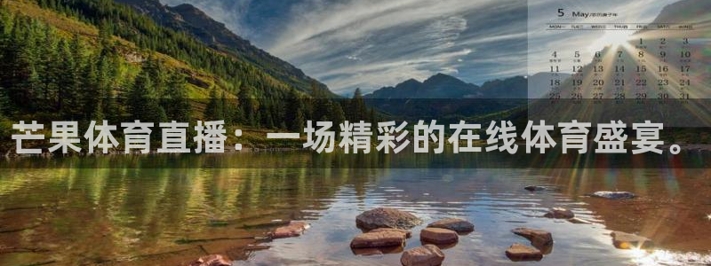 芒果体育直播：一场精彩的在线体育盛宴。