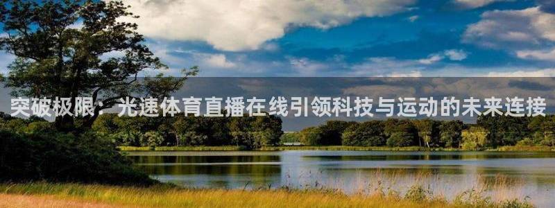 突破极限：光速体育直播在线引领科技与运动的未来连接